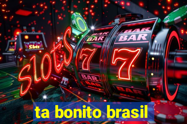 ta bonito brasil